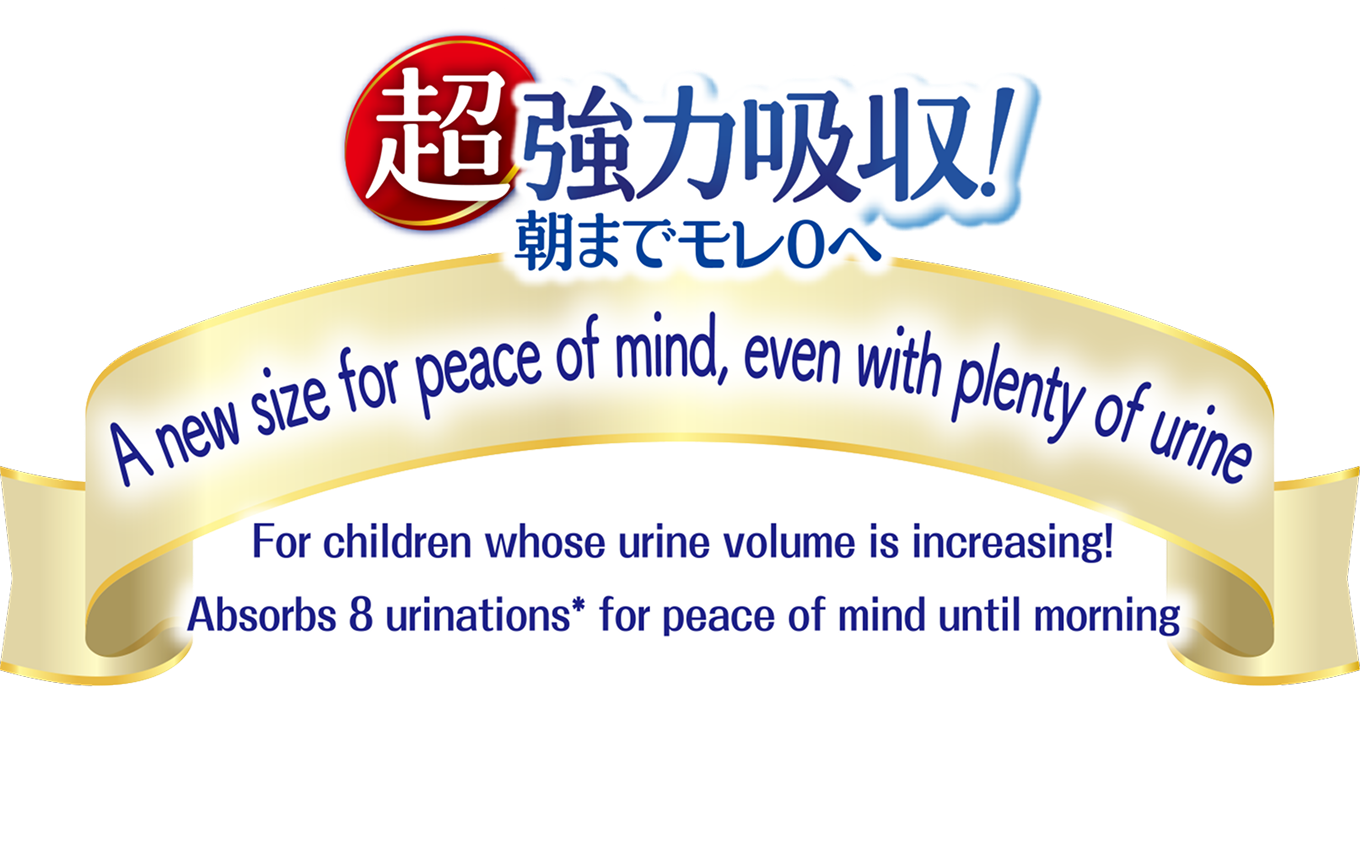 A new size for peace of mind, even with plenty of urine, For children whose urine volume is increasing!, Absorbs 8 urinations for peace of mind until morning.